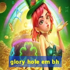 glory hole em bh